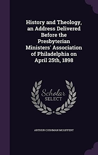 9781356005536: History and Theology, an Address Delivered Before the Presbyterian Ministers' Association of Philadelphia on April 25th, 1898