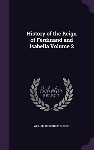 History of the Reign of Ferdinand and Isabella, Volume 2 (Hardback) - William Hickling Prescott