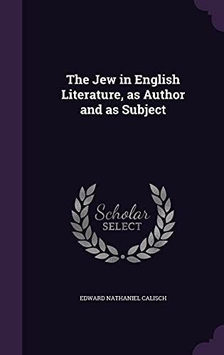 The Jew in English Literature, as Author and as Subject (Hardback) - Edward Nathaniel Calisch