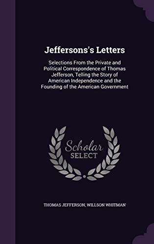 Imagen de archivo de Jeffersons's Letters: Selections From the Private and Political Correspondence of Thomas Jefferson, Telling the Story of American Independen a la venta por ThriftBooks-Atlanta