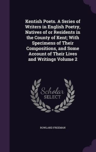 9781356039845: Kentish Poets. A Series of Writers in English Poetry, Natives of or Residents in the County of Kent; With Specimens of Their Compositions, and Some Account of Their Lives and Writings Volume 2