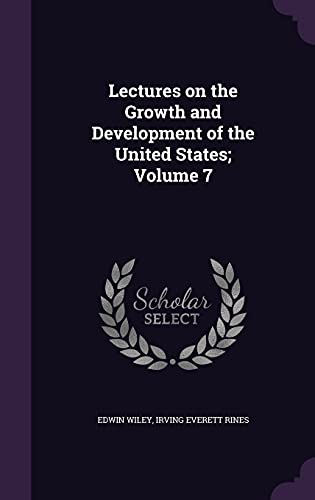 Lectures on the Growth and Development of the United States; Volume 7 (Hardback) - Edwin Wiley, Irving Everett Rines