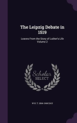 9781356049998: The Leipzig Debate in 1519: Leaves From the Story of Luther's Life Volume 2