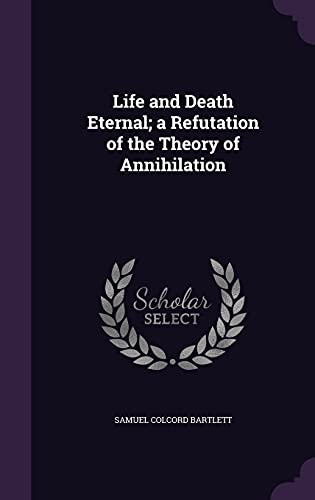 Beispielbild fr Life and Death Eternal: A Refutation of the Theory of Annihilation zum Verkauf von Keeper of the Page