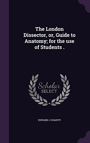 9781356065851: The London Dissector, or, Guide to Anatomy; for the use of Students .