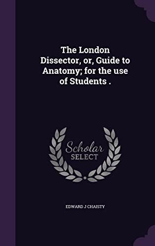 9781356065851: The London Dissector, Or, Guide to Anatomy; For the Use of Students .