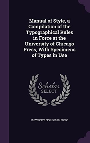 9781356076208: Manual of Style, a Compilation of the Typographical Rules in Force at the University of Chicago Press, with Specimens of Types in Use