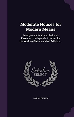 9781356093489: Moderate Houses for Modern Means: An Argument for Cheap Trains as Essential to Independent Homes for the Working Classes and An Address...