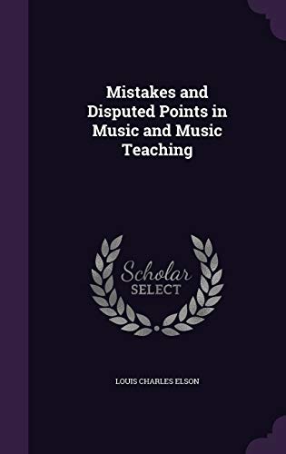 Mistakes and Disputed Points in Music and Music Teaching (Hardback) - Louis Charles Elson