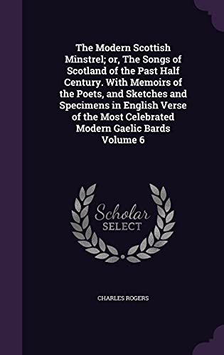 9781356096442: The Modern Scottish Minstrel; or, The Songs of Scotland of the Past Half Century. With Memoirs of the Poets, and Sketches and Specimens in English ... Most Celebrated Modern Gaelic Bards Volume 6