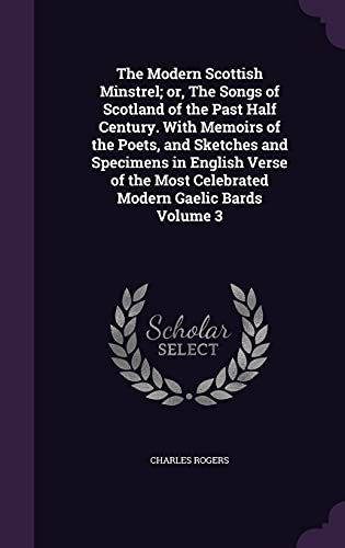 9781356096558: The Modern Scottish Minstrel; or, The Songs of Scotland of the Past Half Century. With Memoirs of the Poets, and Sketches and Specimens in English ... Most Celebrated Modern Gaelic Bards Volume 3