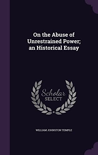 9781356126453: On the Abuse of Unrestrained Power; an Historical Essay