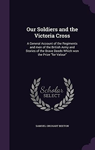 9781356129980: Our Soldiers and the Victoria Cross: A General Account of the Regiments and men of the British Army and Stories of the Brave Deeds Which won the Prize "for Valour"