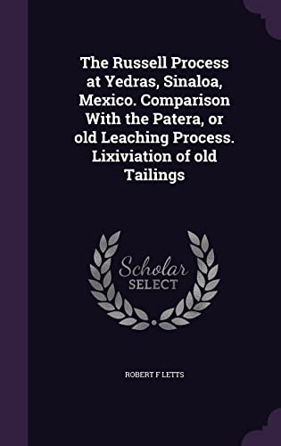 9781356156016: The Russell Process at Yedras, Sinaloa, Mexico. Comparison With the Patera, or old Leaching Process. Lixiviation of old Tailings