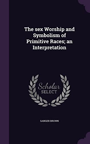 9781356166411: The sex Worship and Symbolism of Primitive Races; an Interpretation