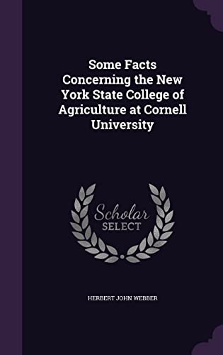 Some Facts Concerning the New York State College of Agriculture at Cornell University (Hardback) - Herbert John Webber