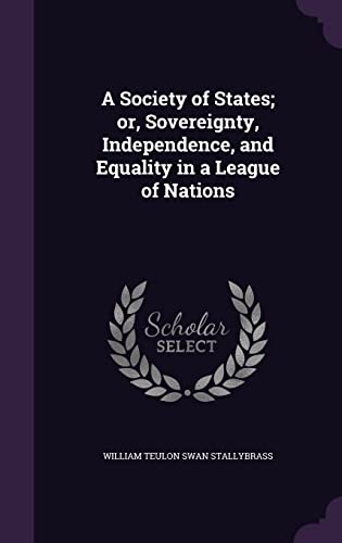 9781356173488: A Society of States; or, Sovereignty, Independence, and Equality in a League of Nations