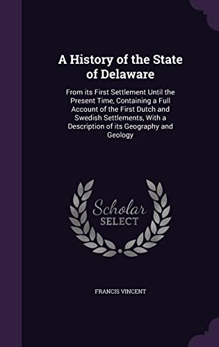 9781356176588: A History of the State of Delaware: From its First Settlement Until the Present Time, Containing a Full Account of the First Dutch and Swedish ... a Description of its Geography and Geology