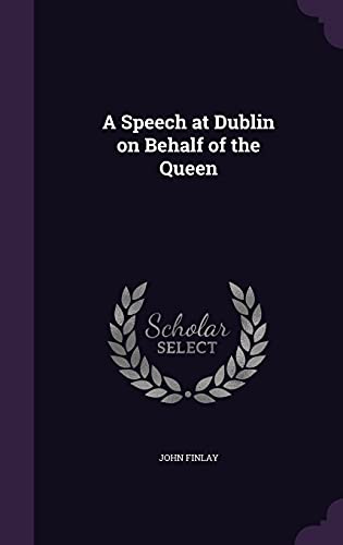9781356178551: A Speech at Dublin on Behalf of the Queen