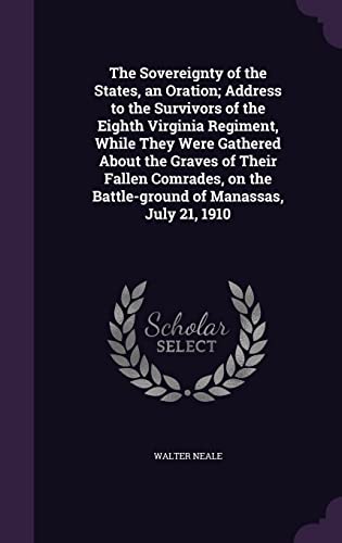 9781356178698: The Sovereignty of the States, an Oration; Address to the Survivors of the Eighth Virginia Regiment, While They Were Gathered About the Graves of ... the Battle-ground of Manassas, July 21, 1910