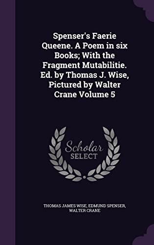 9781356179022: Spenser's Faerie Queene. A Poem in six Books; With the Fragment Mutabilitie. Ed. by Thomas J. Wise, Pictured by Walter Crane Volume 5