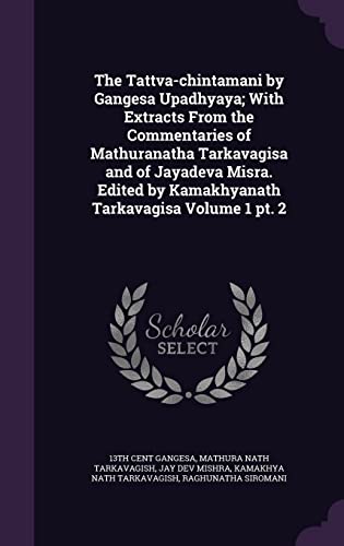 9781356195589: The Tattva-chintamani by Gangesa Upadhyaya; With Extracts From the Commentaries of Mathuranatha Tarkavagisa and of Jayadeva Misra. Edited by Kamakhyanath Tarkavagisa Volume 1 pt. 2