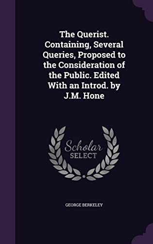 9781356202720: The Querist. Containing, Several Queries, Proposed to the Consideration of the Public. Edited With an Introd. by J.M. Hone