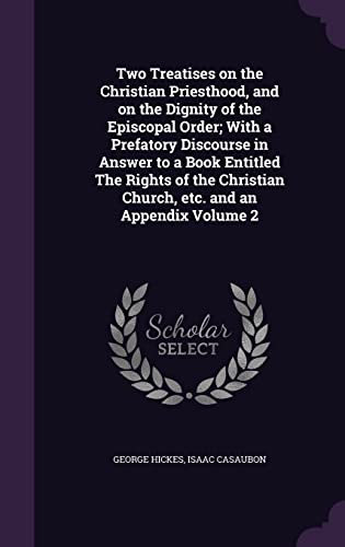 9781356219315: Two Treatises on the Christian Priesthood, and on the Dignity of the Episcopal Order; With a Prefatory Discourse in Answer to a Book Entitled The ... Church, etc. and an Appendix Volume 2