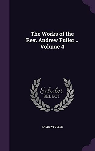 9781356243105: The Works of the Rev. Andrew Fuller .. Volume 4