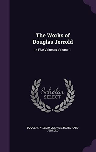 9781356245635: The Works of Douglas Jerrold: In Five Volumes Volume 1