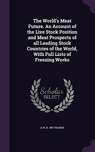 9781356248209: The World's Meat Future. An Account of the Live Stock Position and Meat Prospects of all Leading Stock Countries of the World, With Full Lists of Freezing Works