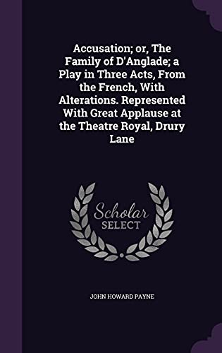 9781356254507: Accusation; or, The Family of D'Anglade; a Play in Three Acts, From the French, With Alterations. Represented With Great Applause at the Theatre Royal, Drury Lane