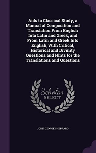 9781356256860: Aids to Classical Study, a Manual of Composition and Translation From English Into Latin and Greek, and From Latin and Greek Into English, With ... and Hints for the Translations and Questions