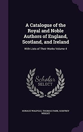 9781356270965: A Catalogue of the Royal and Noble Authors of England, Scotland, and Ireland: With Lists of Their Works Volume 4