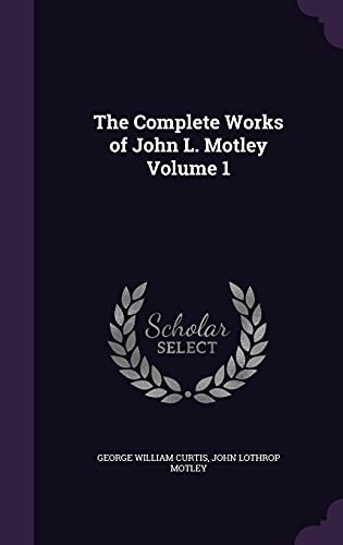 9781356271566: The Complete Works of John L. Motley Volume 1