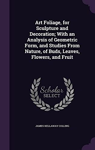 9781356274062: Art Foliage, for Sculpture and Decoration; With an Analysis of Geometric Form, and Studies From Nature, of Buds, Leaves, Flowers, and Fruit