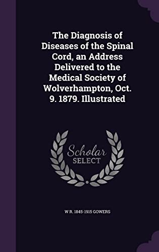 Beispielbild fr The Diagnosis of Diseases of the Spinal Cord, an Address Delivered to the Medical Society of Wolverhampton, Oct. 9. 1879. Illustrated zum Verkauf von Buchpark