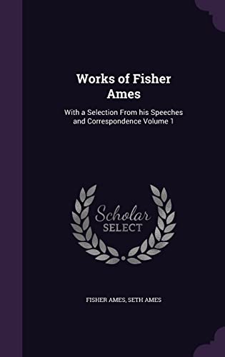 Works of Fisher Ames: With a Selection from His Speeches and Correspondence Volume 1 (Hardback) - Jr Fisher Ames, Seth Ames