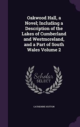9781356316311: Oakwood Hall, a Novel; Including a Description of the Lakes of Cumberland and Westmoreland, and a Part of South Wales Volume 2