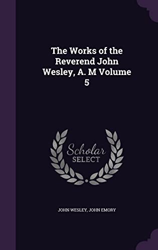 9781356342112: The Works of the Reverend John Wesley, A. M Volume 5