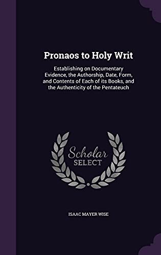 9781356353255: Pronaos to Holy Writ: Establishing on Documentary Evidence, the Authorship, Date, Form, and Contents of Each of its Books, and the Authenticity of the Pentateuch