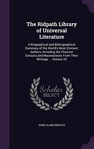 9781356357727: The Ridpath Library of Universal Literature: A Biographical and Bibliographical Summary of the World's Most Eminent Authors, Including the Choicest ... From Their Writings ... Volume 23