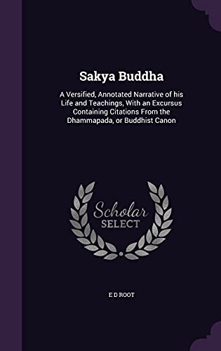 Stock image for Sakya Buddha: A Versified, Annotated Narrative of His Life and Teachings, with an Excursus Containing Citations from the Dhammapada, or Buddhist Canon (Hardback) for sale by Book Depository hard to find