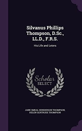9781356364800: Silvanus Phillips Thompson, D.Sc., LL.D., F.R.S.: His Life and Leters