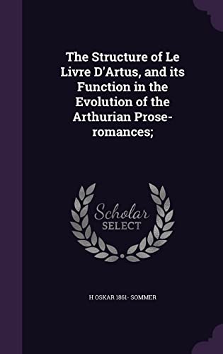 9781356372379: The Structure of Le Livre D'Artus, and its Function in the Evolution of the Arthurian Prose-romances;