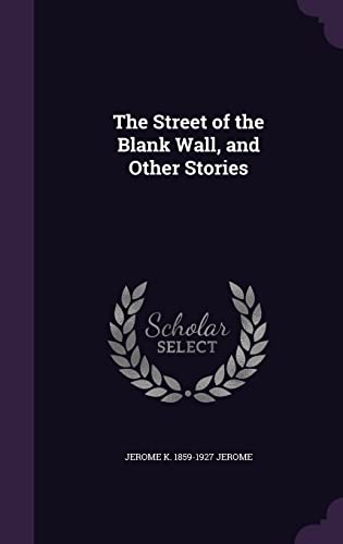 The Street of the Blank Wall, and Other Stories (Hardback) - Jerome K 1859-1927 Jerome