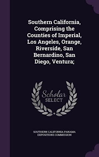 9781356373239: Southern California, Comprising the Counties of Imperial, Los Angeles, Orange, Riverside, San Bernardino, San Diego, Ventura;