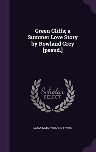 9781356387465: Green Cliffs; a Summer Love Story by Rowland Grey [pseud.]