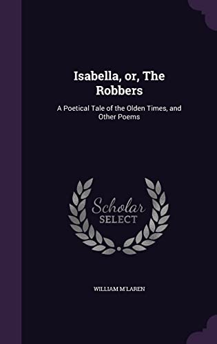 Stock image for Isabella, or, The Robbers: A Poetical Tale of the Olden Times, and Other Poems for sale by ALLBOOKS1