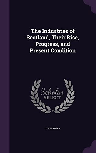 9781356394548: The Industries of Scotland, Their Rise, Progress, and Present Condition